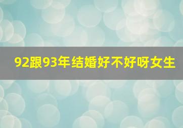 92跟93年结婚好不好呀女生