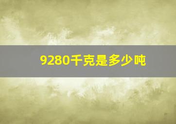 9280千克是多少吨