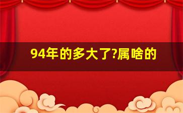 94年的多大了?属啥的