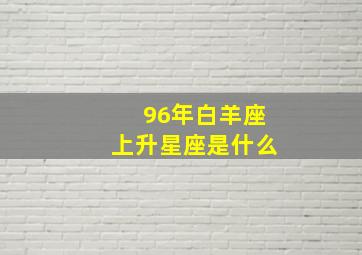 96年白羊座上升星座是什么