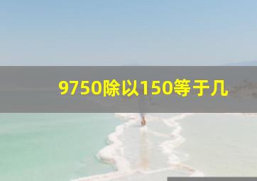 9750除以150等于几