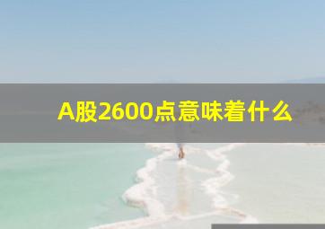 A股2600点意味着什么