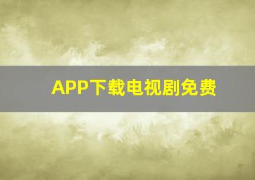 APP下载电视剧免费