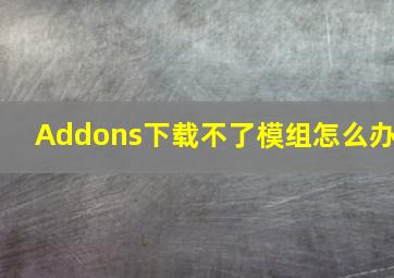 Addons下载不了模组怎么办