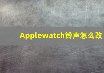 Applewatch铃声怎么改