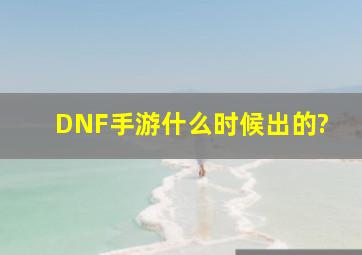 DNF手游什么时候出的?