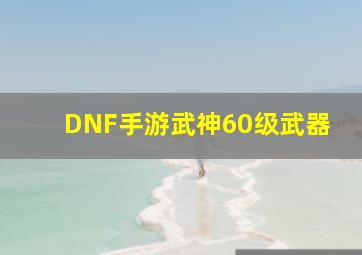 DNF手游武神60级武器