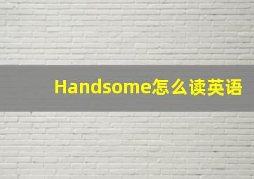 Handsome怎么读英语