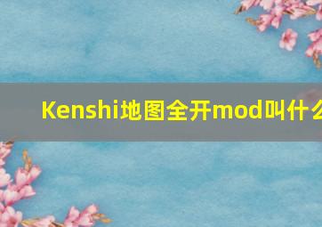 Kenshi地图全开mod叫什么