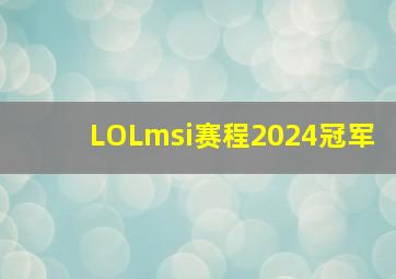 LOLmsi赛程2024冠军