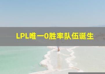 LPL唯一0胜率队伍诞生