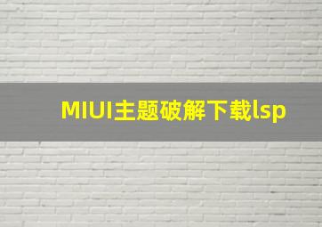 MIUI主题破解下载lsp