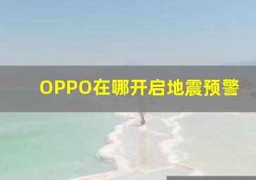 OPPO在哪开启地震预警