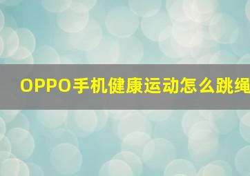 OPPO手机健康运动怎么跳绳