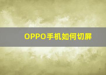 OPPO手机如何切屏