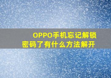 OPPO手机忘记解锁密码了有什么方法解开