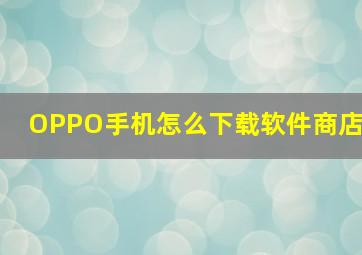 OPPO手机怎么下载软件商店