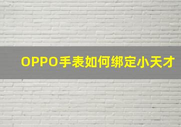 OPPO手表如何绑定小天才