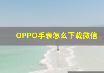 OPPO手表怎么下载微信