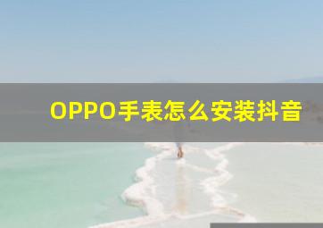 OPPO手表怎么安装抖音