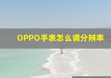 OPPO手表怎么调分辨率