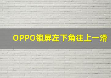 OPPO锁屏左下角往上一滑