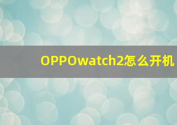 OPPOwatch2怎么开机