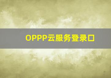 OPPP云服务登录口