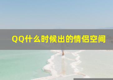 QQ什么时候出的情侣空间