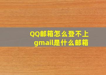 QQ邮箱怎么登不上gmail是什么邮箱