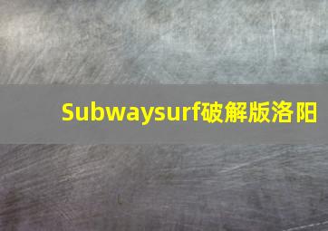 Subwaysurf破解版洛阳