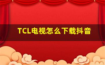 TCL电视怎么下载抖音