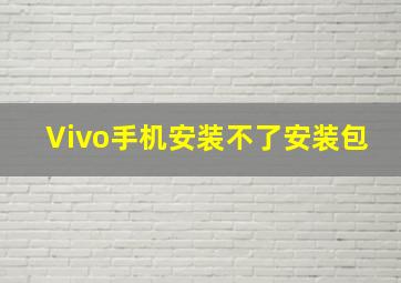 Vivo手机安装不了安装包