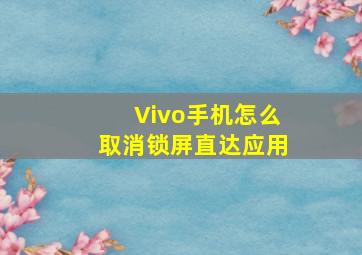 Vivo手机怎么取消锁屏直达应用