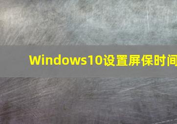 Windows10设置屏保时间