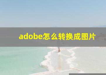 adobe怎么转换成图片