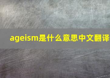 ageism是什么意思中文翻译