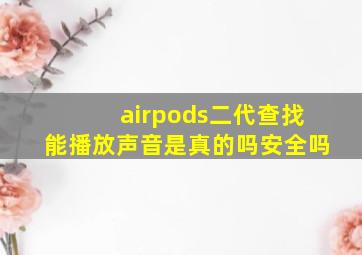 airpods二代查找能播放声音是真的吗安全吗