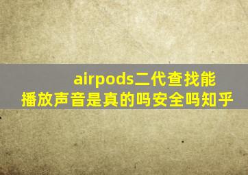 airpods二代查找能播放声音是真的吗安全吗知乎