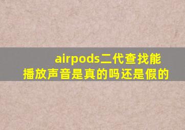 airpods二代查找能播放声音是真的吗还是假的