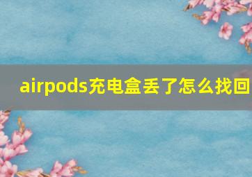 airpods充电盒丢了怎么找回