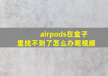 airpods在盒子里找不到了怎么办呢视频