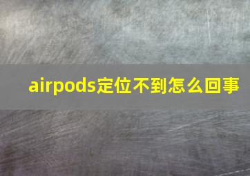 airpods定位不到怎么回事