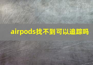 airpods找不到可以追踪吗