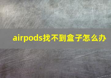 airpods找不到盒子怎么办