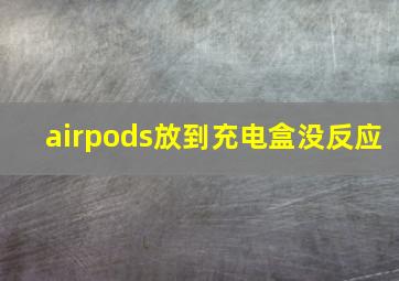 airpods放到充电盒没反应