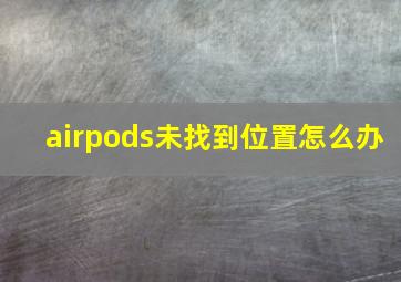 airpods未找到位置怎么办