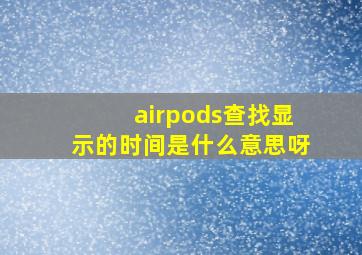 airpods查找显示的时间是什么意思呀