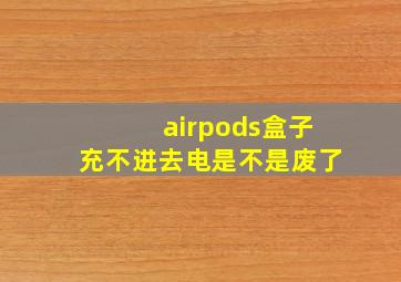 airpods盒子充不进去电是不是废了