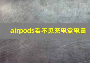 airpods看不见充电盒电量